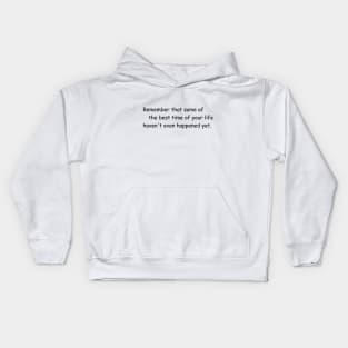 Some of the best time of your life haven't even happened yet. White Kids Hoodie